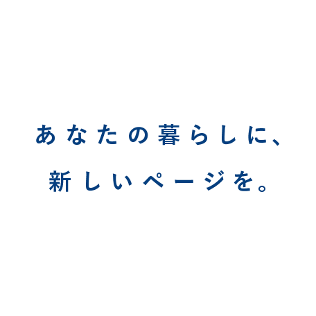 あなたの暮らしに、新しいページを。